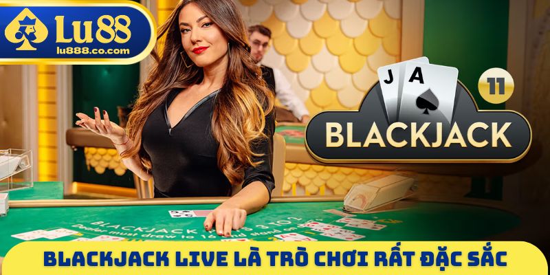 Blackjack Live - Cập Nhật Luật Chơi Và Nghiên Cứu Mẹo Thắng