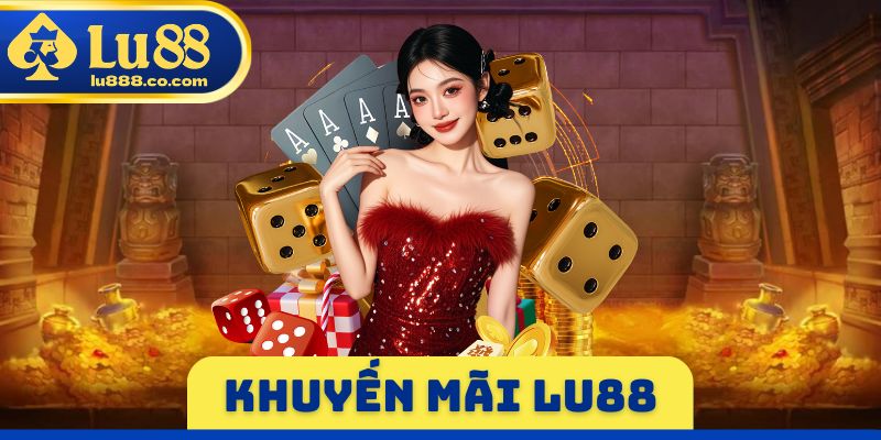 Khuyến Mãi LU88 - Ưu Đãi Khủng Cho Mọi Thành Viên