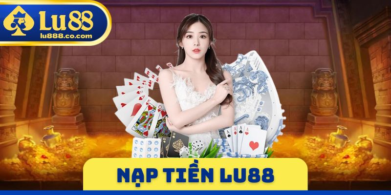Nạp Tiền LU88 - Hướng Dẫn Chi Tiết Quy Trình Thực Hiện 2026